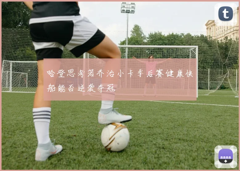 哈登思考若乔治小卡季后赛健康快船能否逆袭夺冠